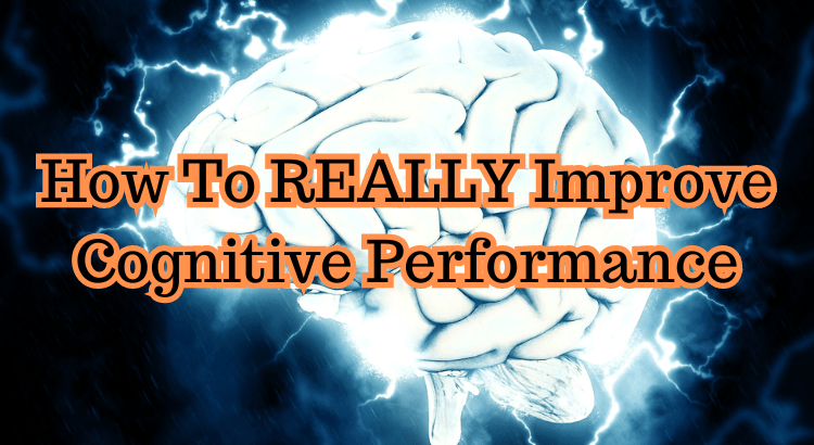 How To REALLY Improve Cognitive Performance